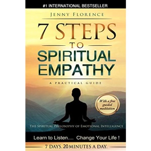 7 Steps to Spiritual Empathy, a Practical Guide: The Spiritual Philosophy of Emotional Intelligence. Learn to Listen. Change your Life: Volume 1 (The Intelligence of Our Emotions)