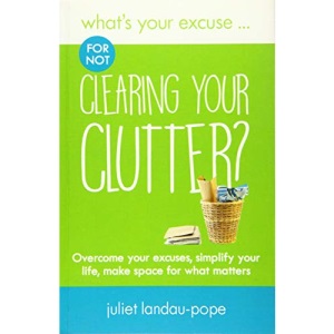 What's Your Excuse for not Clearing Your Clutter?: Overcome your excuses, simplify your life, make space for what matters: 9