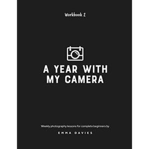 A Year With My Camera, Book 2: The ultimate photography workshop for complete beginners: Volume 2