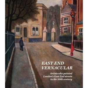 East End Vernacular: Artists Who Painted London's East End Streets in the 20th Century