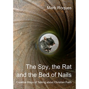 The Spy, the Rat and the Bed of Nails: Creative Ways of Talking About Christian Faith