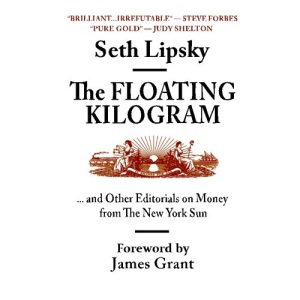 The Floating Kilogram: ... and Other Editorials on Money from the New York Sun