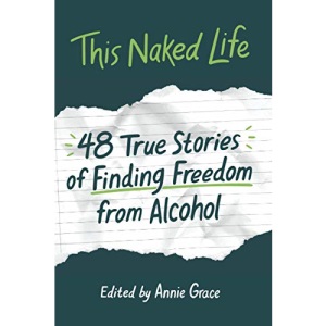 This Naked Life: Forty-Eight True Stories of Finding Freedom from Alcohol