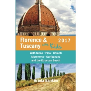 Florence & Tuscany with Kids 2017: Florence and Tuscany Travel Guide 2017