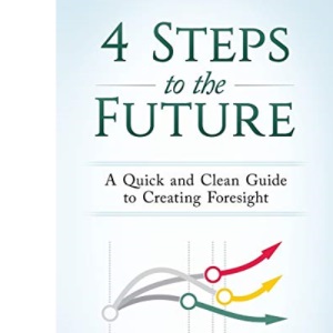 4 Steps to the Future: A Quick and Clean Guide to Creating Foresight