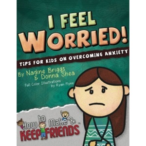 I Feel Worried! Tips for Kids on Overcoming Anxiety: 2 (How to Make & Keep Friends Workbooks)
