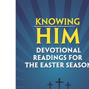 Knowing Him: Devotional Readings for the Easter Season