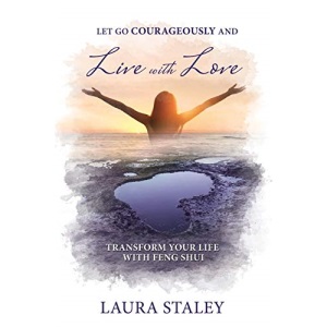 Let Go Courageously and Live with Love: Transform Your Life with Feng Shui