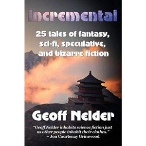 Incremental: 25 tales of fantasy, sci-fi, speculative, and bizarre fiction: 25 tales of fantasy, sci-fi, speculative, and bizarre stories