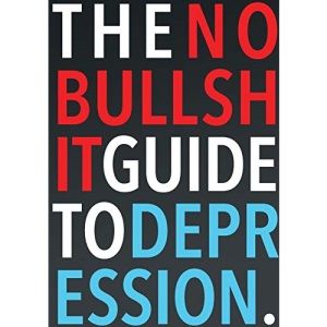 The No-Bullshit Guide to Depression