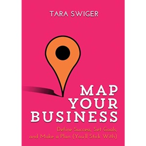 Map Your Business: Define Success, Set Goals, Make a Plan (You'll Stick With)