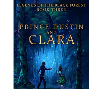 Prince Dustin and Clara: Legends of the Black Forest (Book Three)