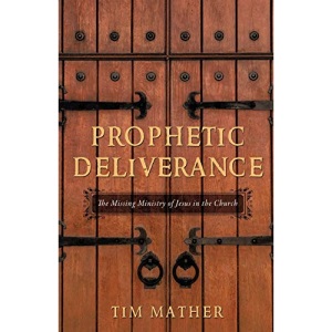 Prophetic Deliverance: The Missing Ministry of Jesus in the Church