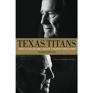 Texas Titans: George H.W. Bush and James A. Baker, III: A Friendship Forged in Power