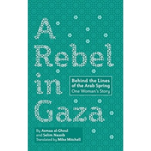A Rebel in Gaza: Behind the Lines of the Arab Spring, One Woman's Story