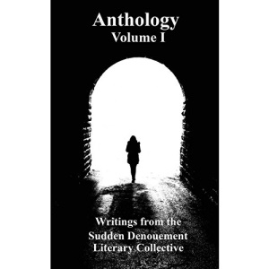 Anthology Volume I: Writings from the Sudden Denouement Literary Collective