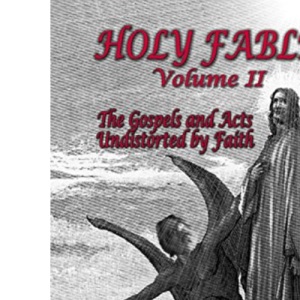Holy Fable Volume 2: The Gospels and Acts Undistorted by Faith
