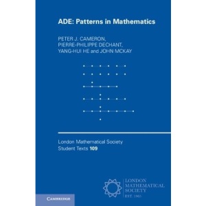 ADE: Patterns in Mathematics (London Mathematical Society Student Texts, Series Number 109)