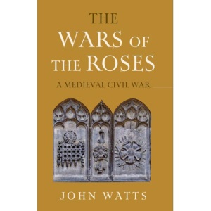 The Wars of the Roses: A Medieval Civil War (The James Lydon Lectures in Medieval History and Culture)