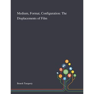 Medium, Format, Configuration: The Displacements of Film