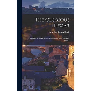 The Glorious Hussar: the Best of the Exploits and Adventures of the Brigadier Gerard