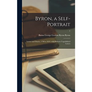 Byron, a Self-portrait: Letters and Diaries, 1798 to 1824, With Hitherto Unpublished Letters; 1