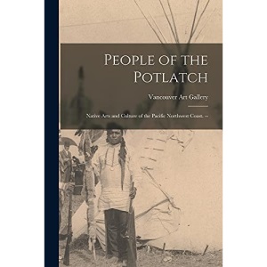 People of the Potlatch: Native Arts and Culture of the Pacific Northwest Coast. --