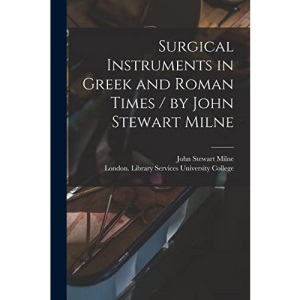 Surgical Instruments in Greek and Roman Times / by John Stewart Milne