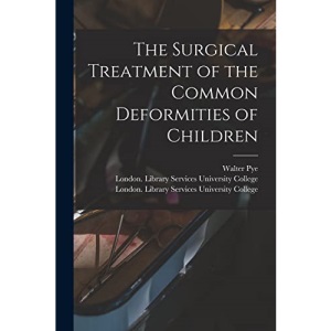 The Surgical Treatment of the Common Deformities of Children [electronic Resource]