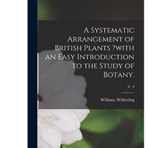 A Systematic Arrangement of British Plants ?with an Easy Introduction to the Study of Botany.; v. 3