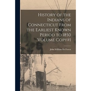 History of the Indians of Connecticut From the Earliest Known Period to 1850 Volume Copy#1
