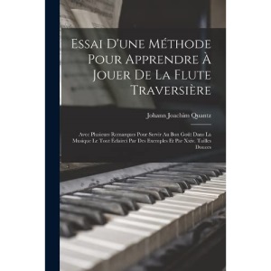 Essai D'une Méthode Pour Apprendre À Jouer De La Flute Traversière: Avec Plusieurs Remarques Pour Servir Au Bon Goût Dans La Musique Le Tout Éclairci Par Des Exemples Et Par Xxiv. Tailles Douces