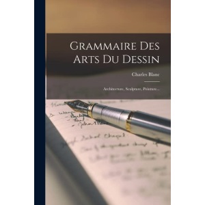 Grammaire Des Arts Du Dessin: Architecture, Sculpture, Peinture...