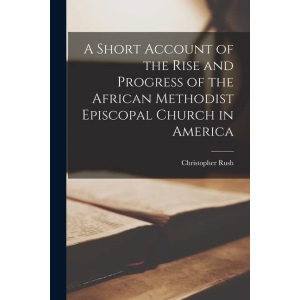 A Short Account of the Rise and Progress of the African Methodist Episcopal Church in America