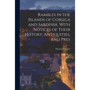 Rambles in the Islands of Corsica and Sardinia. With Notices of Their History, Antiquities, and Pres