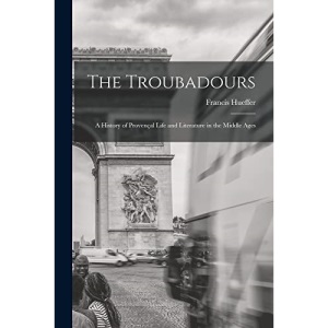The Troubadours: A History of Provençal Life and Literature in the Middle Ages