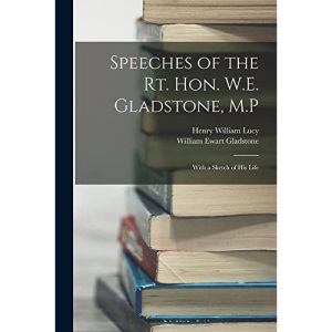 Speeches of the Rt. Hon. W.E. Gladstone, M.P: With a Sketch of His Life