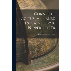 Cornelius Tacitus (Annales) Explained by K. Nipperdey. Tr