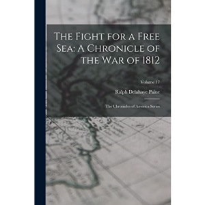 The Fight for a Free Sea: A Chronicle of the War of 1812: The Chronicles of America Series; Volume 17