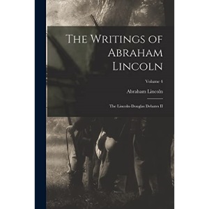 The Writings of Abraham Lincoln: The Lincoln-Douglas Debates II; Volume 4