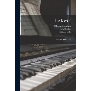 Lakmé: Opera in Three Acts