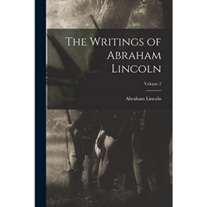 The Writings of Abraham Lincoln; Volume 2