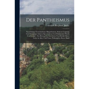 Der Pantheismus: Nach seinen verschiedenen hauptformen, seinem Ursprung und Fortgange, seinem Speculativen und praktischen Werth und Gehalt : Ein ... in alter und neuer Philosophie, Erster Band