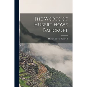 The Works of Hubert Howe Bancroft