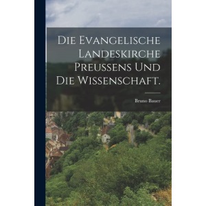 Die Evangelische Landeskirche Preussens und die Wissenschaft.