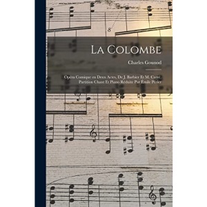 La colombe; opéra comique en deux actes, de J. Barbier et M. Carré. Partition chant et piano réduite par Émile Périer