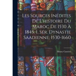 Les Sources Inédites De L'histoire Du Maroc De 1530 À 1845. 1. Sér. Dynastie Saadienne, 1530-1660