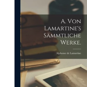 A. von Lamartine's sämmtliche Werke.