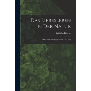 Das Liebesleben in der Natur: Eine Entwickelungsgeschichte der Liebe