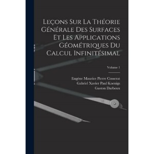 Leçons Sur La Théorie Générale Des Surfaces Et Les Applications Géométriques Du Calcul Infinitésimal; Volume 1
